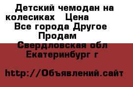 Детский чемодан на колесиках › Цена ­ 2 500 - Все города Другое » Продам   . Свердловская обл.,Екатеринбург г.